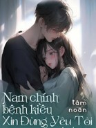 Nam Chính Bệnh Kiều Xin Đừng Yêu Tôi