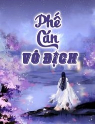 (Bản Dịch) Phế Căn Vô Địch