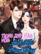 TRỌNG SINH HÀO MÔN: ANH HAI ĐỪNG CHẠY!