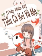 [Thập Niên 80] Tiểu Cá Koi Và Mẹ