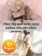 Tổng Tài Bao Nuôi Chim Hoàng Yến Gãy Cánh