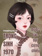 Trọng Sinh Thập Niên 70, Được Lão Đại Cưng Chiều